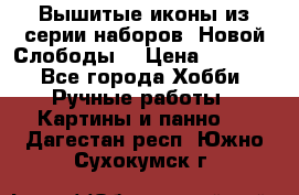 Вышитые иконы из серии наборов “Новой Слободы“ › Цена ­ 5 000 - Все города Хобби. Ручные работы » Картины и панно   . Дагестан респ.,Южно-Сухокумск г.